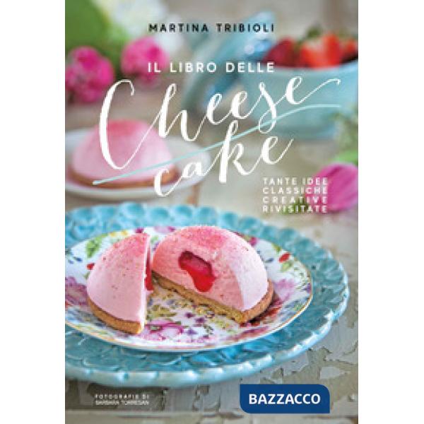 Libro delle cheesecake. Tante idee classiche, creative, rivisitate (Il)