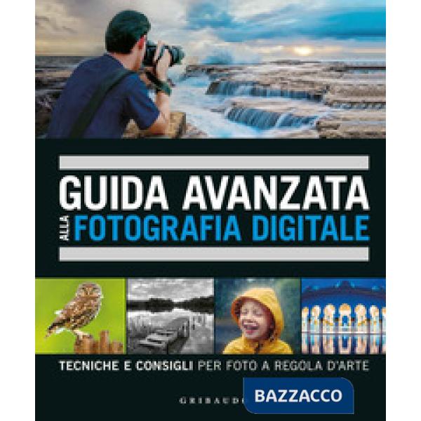 Guida avanzata alla fotografia digitale. Tecniche e consigli per foto a regola d'arte