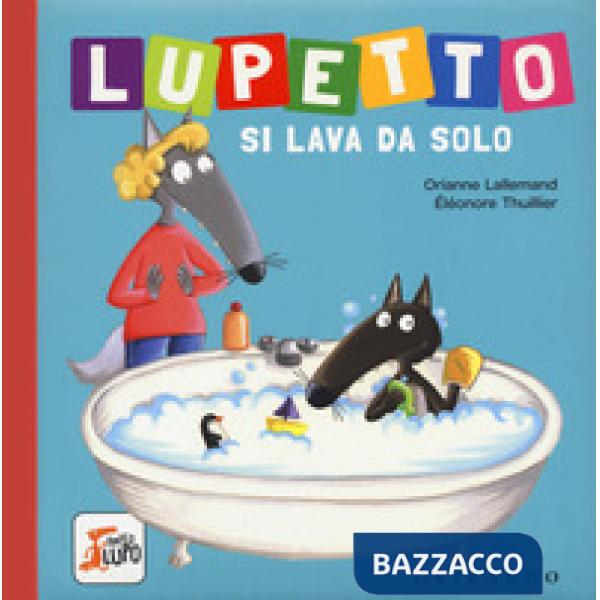 Lupetto si lava da solo. Amico lupo. Ediz. a colori