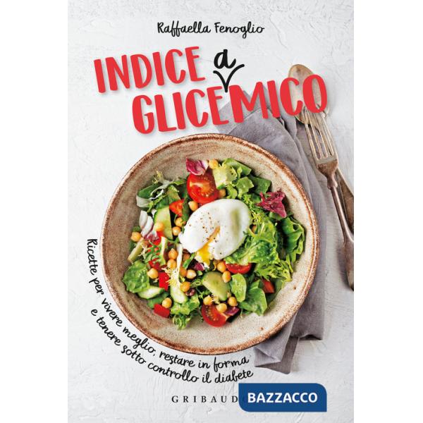 Indice gliceAmico. Ricette per vivere meglio, restare in forma e tenere sotto controllo il diabete