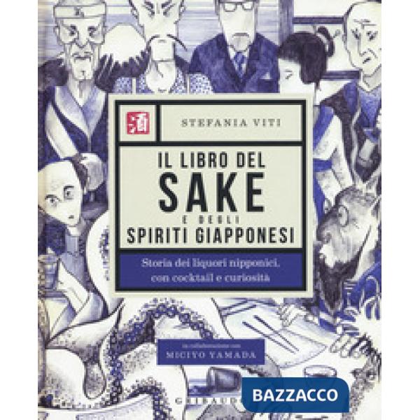 Libro del sake e degli spiriti giapponesi. Storia dei liquori nipponici, con cocktail e curiosità (Il)