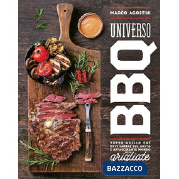 Universo BBQ. Tutto quello che devi sapere sul vasto e affascinante mondo delle grigliate