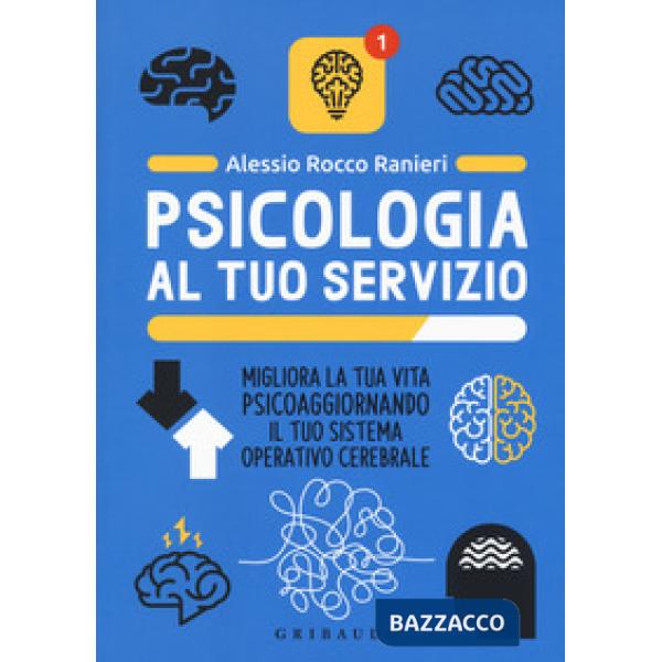 Psicologia al tuo servizio. Migliora la tua vita psicoaggiornando il tuo sistema operativo cerebrale