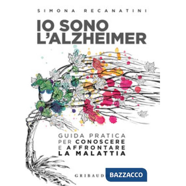 Io sono l'Alzheimer. Guida pratica per conoscere e affrontare la malattia