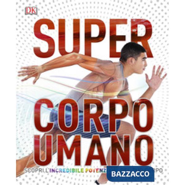 Super corpo umano. Scopri l'incredibile potenziale del tuo corpo. Ediz. a colori