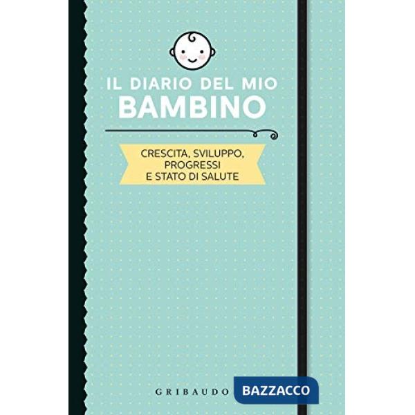 Diario del mio bambino. Crescita, sviluppo, progressi e stato di salute (Il)