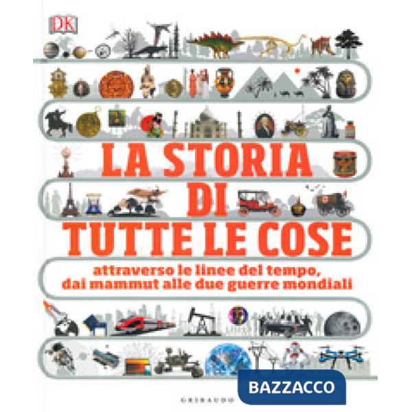 Storia di tutte le cose. Attraverso le linee del tempo, dai mammut alle due guerre mondiali (La)