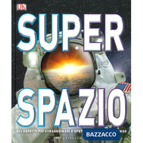 Superspazio. Gli aspetti più straordinari e spettacolari dell'universo