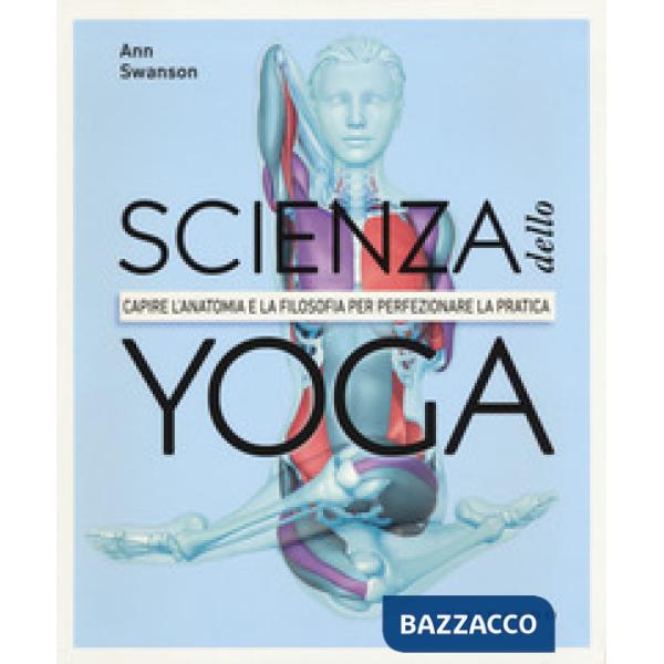 Scienza dello yoga. Capire l'anatomia e la filosofia per perfezionare la pratica