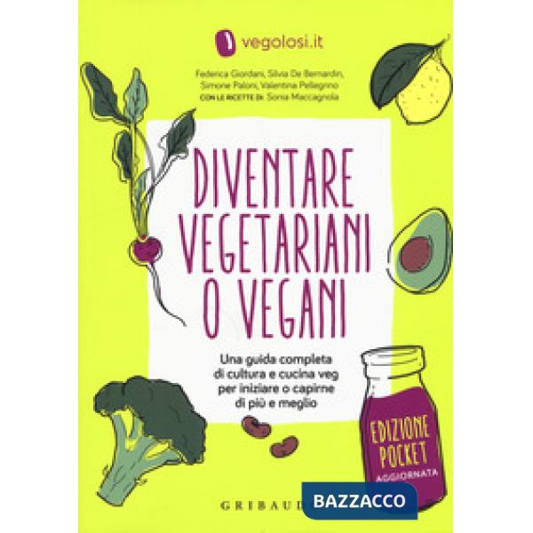 Diventare vegetariani o vegani. Una guida completa di cultura e cucina veg per iniziare a capirne di più e meglio. Ediz. minor