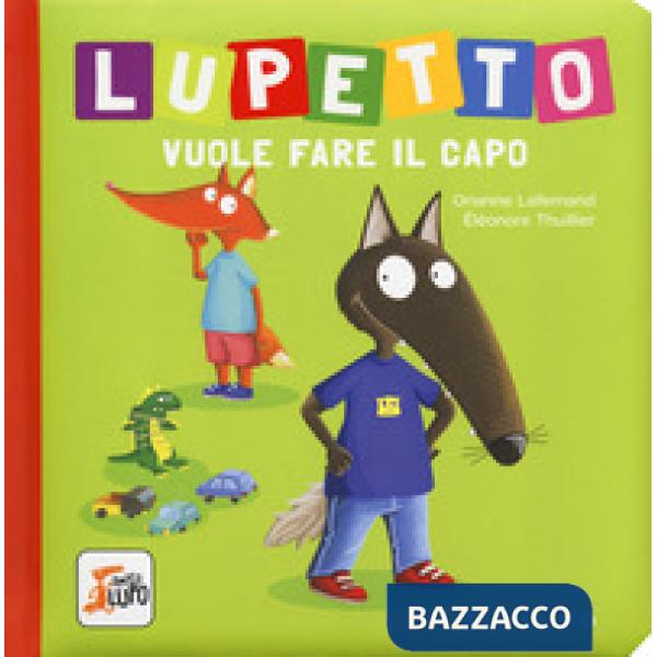 Lupetto vuole fare il capo. Amico lupo. Ediz. a colori