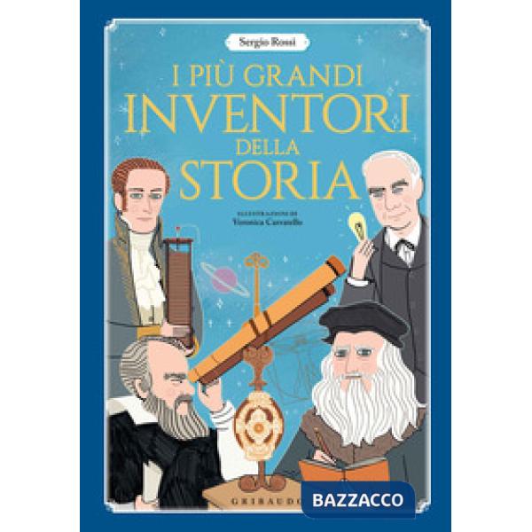 Più grandi inventori della storia. Ediz. a colori (I)