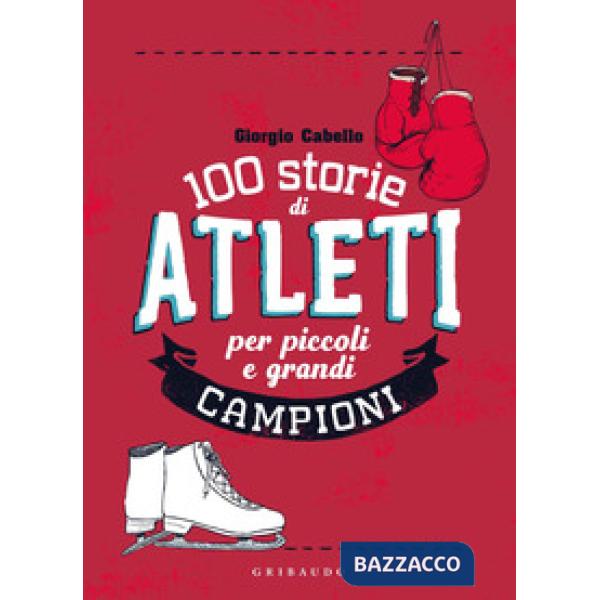 100 storie di atleti per piccoli e grandi campioni