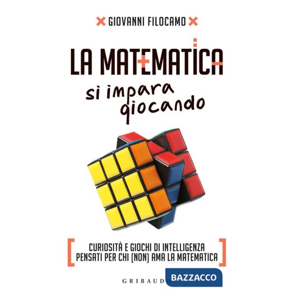 Matematica si impara giocando. Curiosità e giochi di intelligenza pensati per chi (non) ama la matematica (La)
