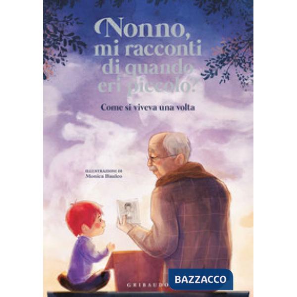 Nonno, mi racconti di quando eri piccolo? Come si viveva una volta. Ediz. a colori