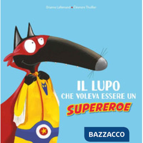 Lupo che voleva essere un supereroe. Amico lupo. Ediz. a colori (Il)