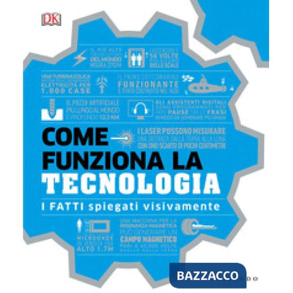 Come funziona la tecnologia. I fatti spiegati visivamente. Ediz. illustrata