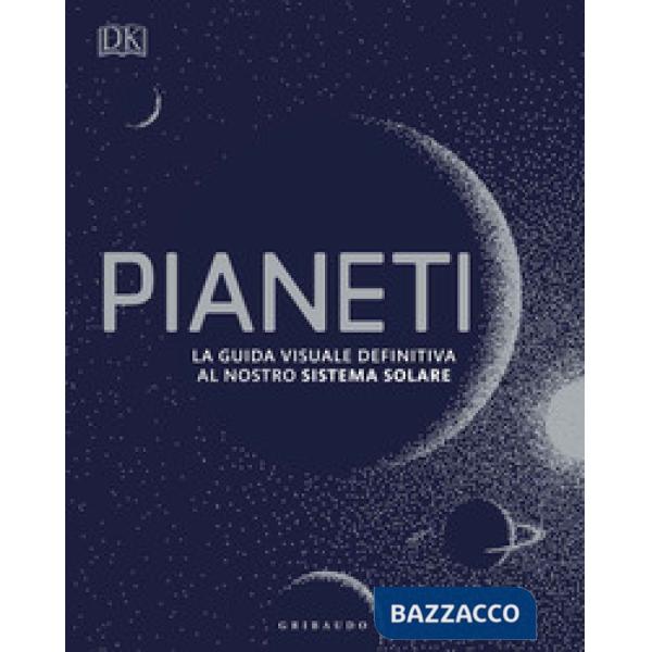 Pianeti. La guida visuale definitiva al nostro sistema solare