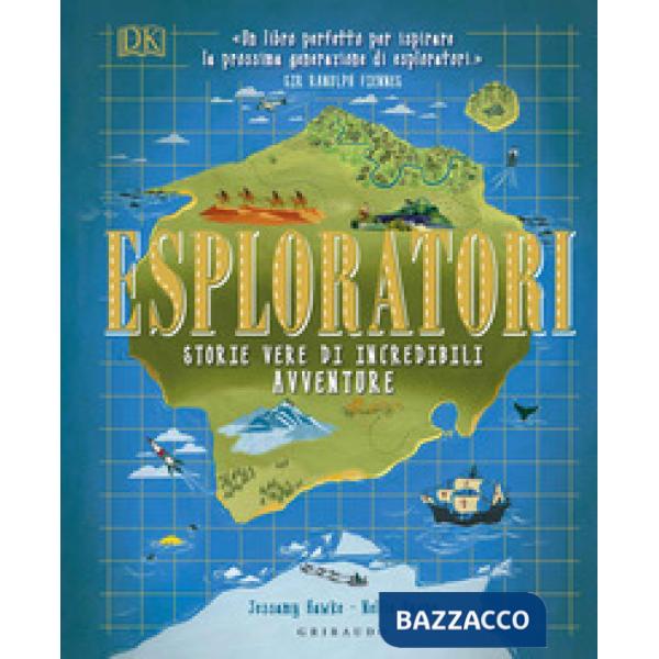 Esploratori. Storie vere di incredibili avventure. Ediz. a colori