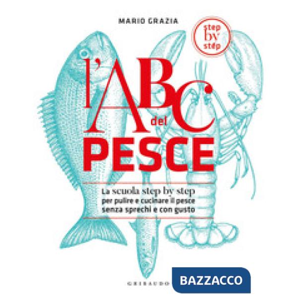 ABC del pesce. La scuola step by step per pulire e cucinare il pesce senza sprechi e con gusto. Ediz. a colori (L')