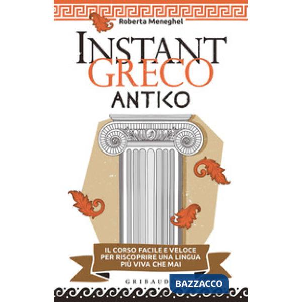 Instant greco antico. Il corso facile e veloce per riscoprire una lingua più viva che mai