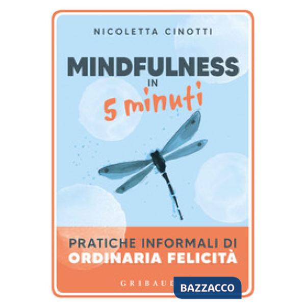 Mindfulness in 5 minuti. Pratiche informali di ordinaria felicità
