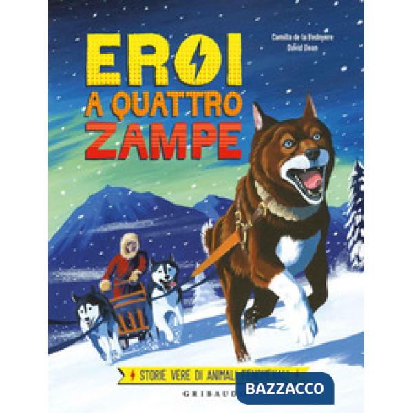 Eroi a quattro zampe. Storie vere di animali fenomenali. Ediz. a colori