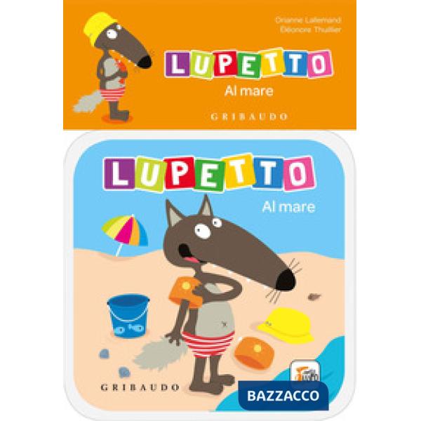 Al mare. Lupetto. Amico lupo. Ediz. a colori