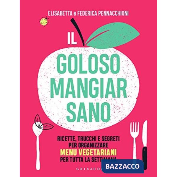 Goloso mangiar sano. Ricette, trucchi e segreti per organizzare menu vegetariani per tutta la settimana (Il)