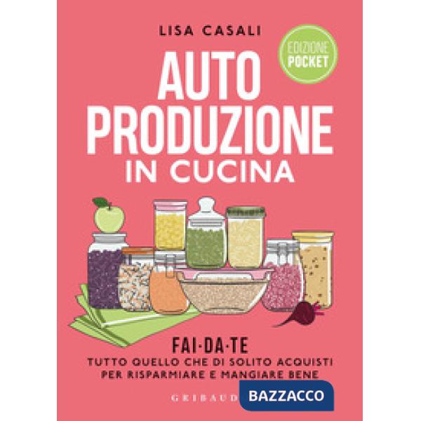 Autoproduzione in cucina. Fai da te tutto quello che di solito acquisti per risparmiare e mangiare bene. Ediz. a colori
