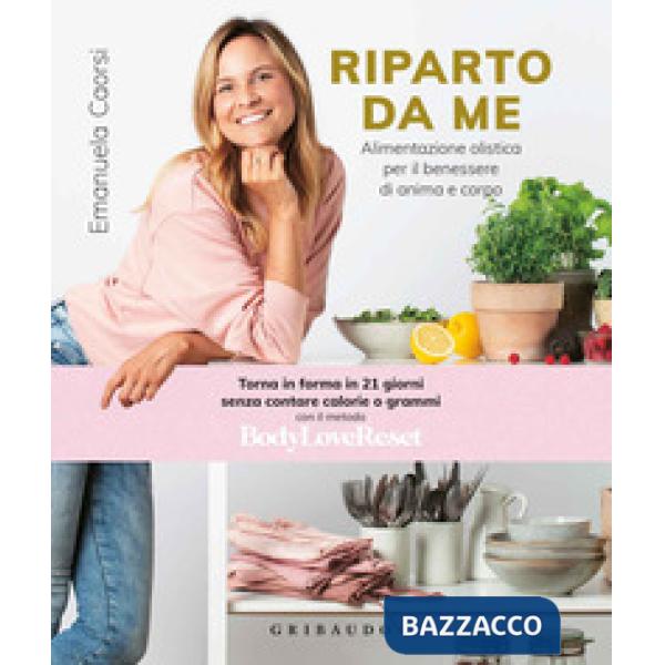 Riparto da me. Alimentazione olistica per il benessere di anima e corpo