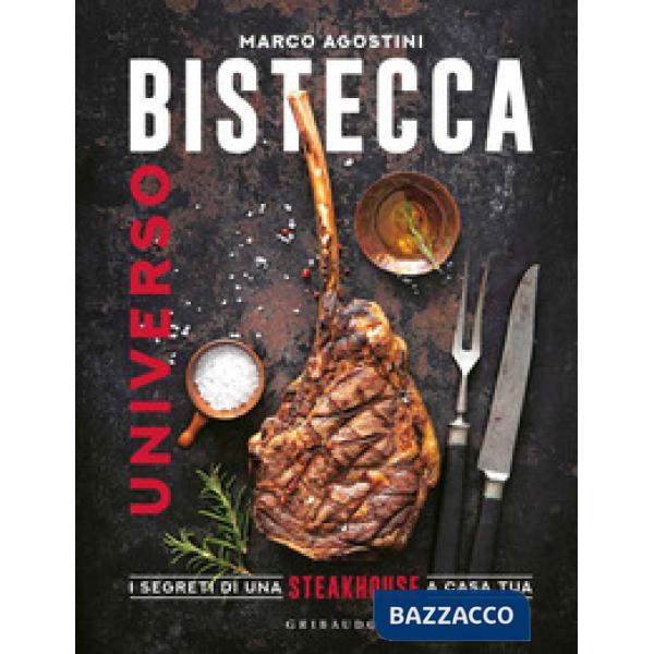 Universo bistecca. I segreti di una steakhouse a casa tua