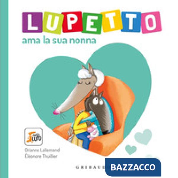 Lupetto ama la sua nonna. Amico Lupo. Ediz. a colori