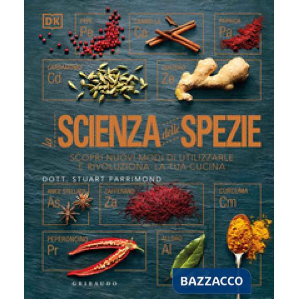 Scienza delle spezie. Scopri nuovi modi di utilizzarle e rivoluziona la tua cucina (La)
