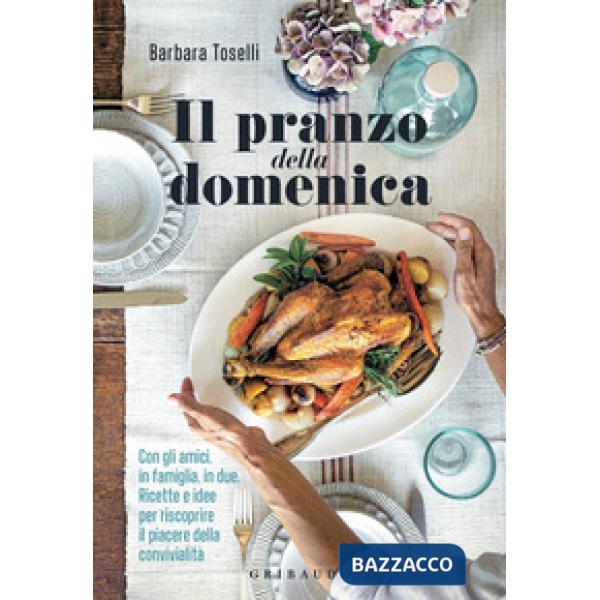 Pranzo della domenica. Con gli amici, in famiglia, in due. Ricette e idee per riscoprire il piacere della convivialità. Ediz. il