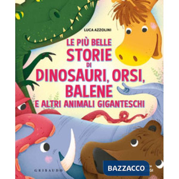 Più belle storie di dinosauri, orsi, balene e altri animali giganteschi. Ediz. a colori (Le)