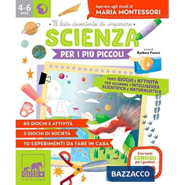Scienza per i più piccoli. Tanti giochi e attività per allenare l'intelligenza scientifica e naturalistica. Ispirato agli studi 