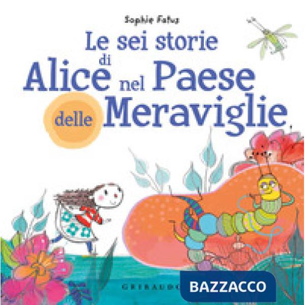 Sei storie di Alice nel Paese delle Meraviglie. Ediz. a colori (Le)