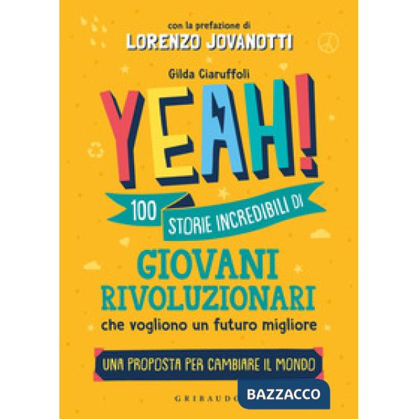 Yeah! 100 storie incredibili di giovani rivoluzionari che vogliono un futuro migliore. Una proposta per cambiare il mondo
