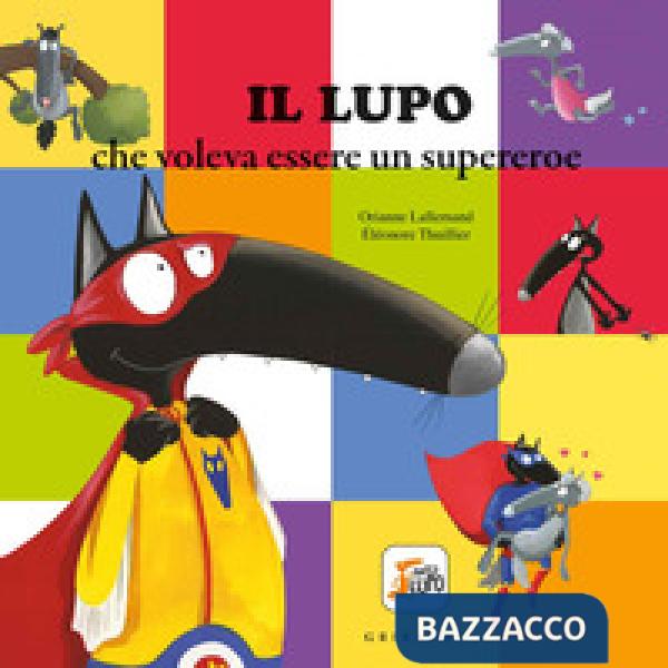 Lupo che voleva essere un supereroe. Amico lupo. Ediz. a colori (Il)