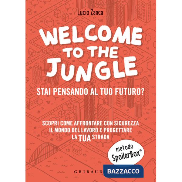 Welcome to the jungle. Stai pensando al tuo futuro? Scopri come affrontare con sicurezza il mondo del lavoro e progettare la tua