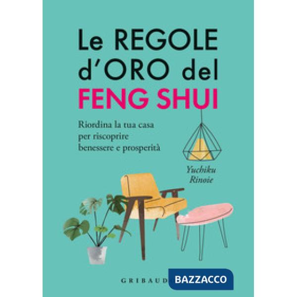 Regole d'oro del feng shui. Riordina la tua casa per riscoprire benessere e prosperità (Le)