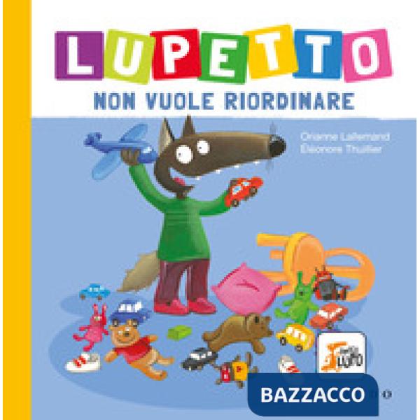 Lupetto non vuole riordinare. Amico lupo. Ediz. a colori