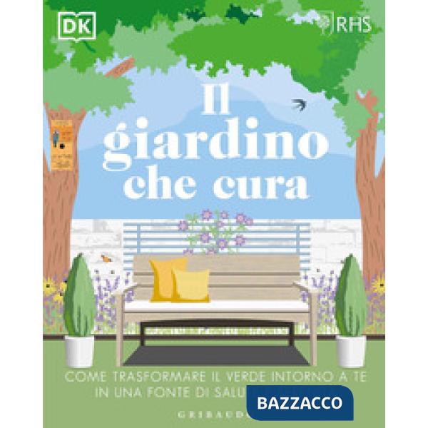 Giardino che cura. Come trasformare il verde intorno a te in una fonte di salute e serenità (Il)