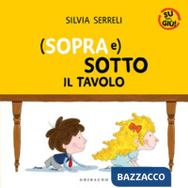 (Sopra e) sotto il tavolo. Su per giù. Ediz. a colori