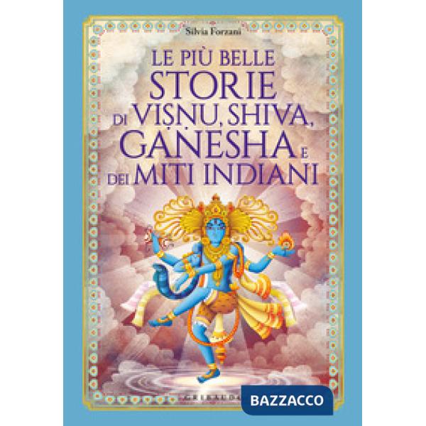 Più belle storie di Visnu, Shiva, Ganesha e dei miti indiani. Ediz. a colori (Le)