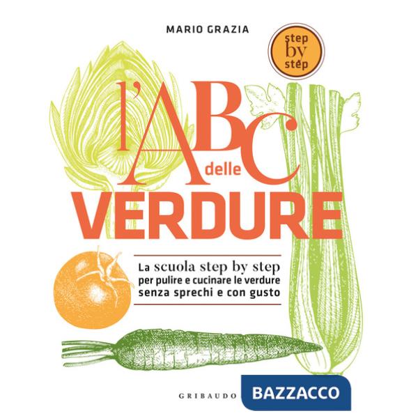 ABC delle verdure. La scuola step by step per pulire e cucinare le verdure senza sprechi e con gusto (L')