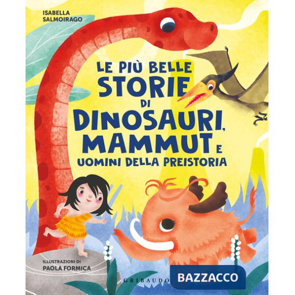Più belle storie di dinosauri, mammut e uomini della preistoria (Le)