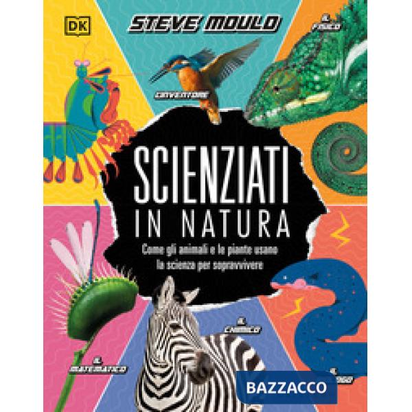 Scienziati in natura. Come gli animali e le piante usano la scienza per sopravvivere