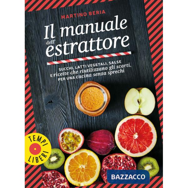Manuale dell'estrattore. Succhi, latti vegetali, salse e ricette che riutilizzano gli scarti, per una cucina senza sprechi. Ediz